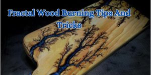 Fractal Wood Burning Tips And Tricks (1)