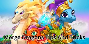 Merge Dragons Tips And Tricks