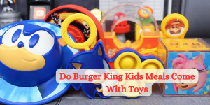 Do-Burger-King-Kids-Meals-Come-With-Toys