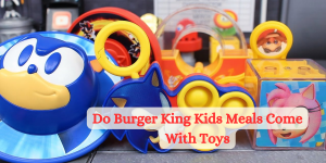 Do Burger King Kids Meals Come With Toys